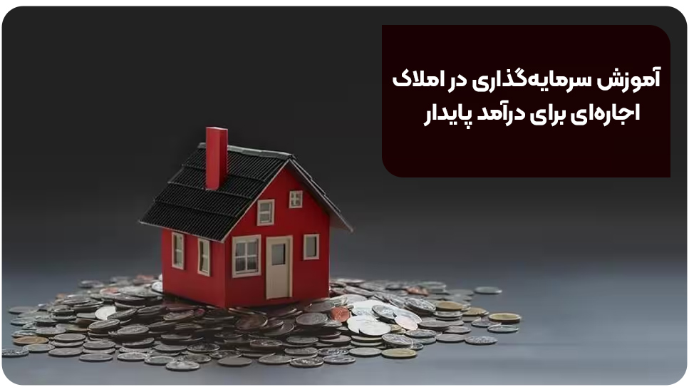 آموزش سرمایه‌گذاری در املاک اجاره‌ای برای درآمد پایدار